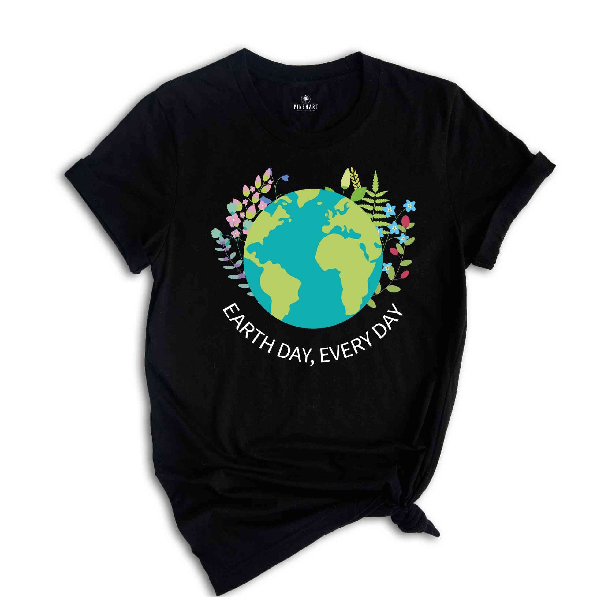 Earth Day Everyday T-Shirt, Earth Day Shirt, Environmental Shirt, Nature Lover Gift, Earth Tee, Geologist Shirt, Geology Shirt