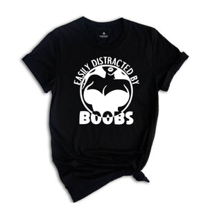 Easily Distracted By Boobs Shirt, Funny Books Shirt, Funny Rude Tee, Kink Shirt, Breast Lover Tee, Sarcastic Birthday Gift