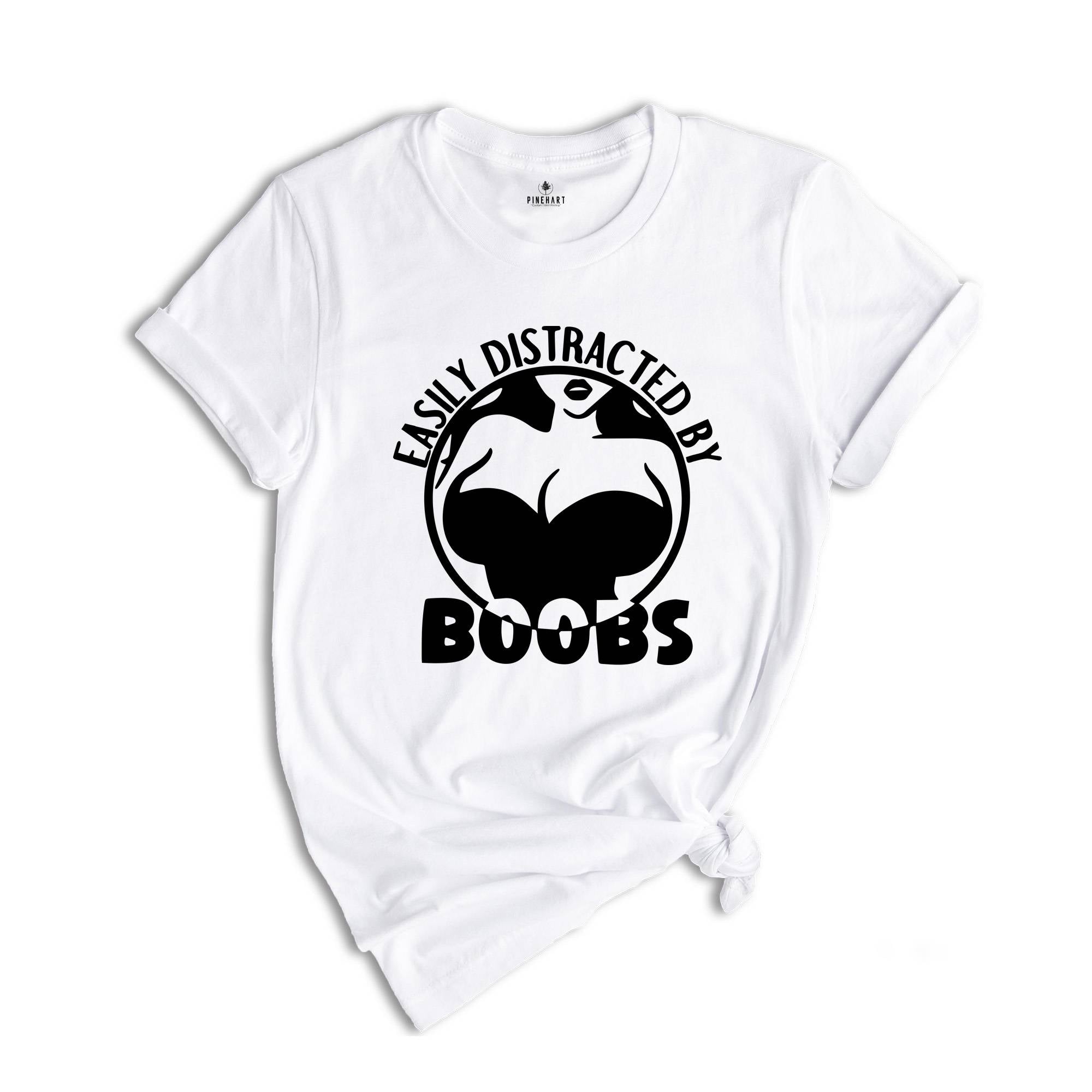 Easily Distracted By Boobs Shirt, Funny Books Shirt, Funny Rude Tee, Kink Shirt, Breast Lover Tee, Sarcastic Birthday Gift