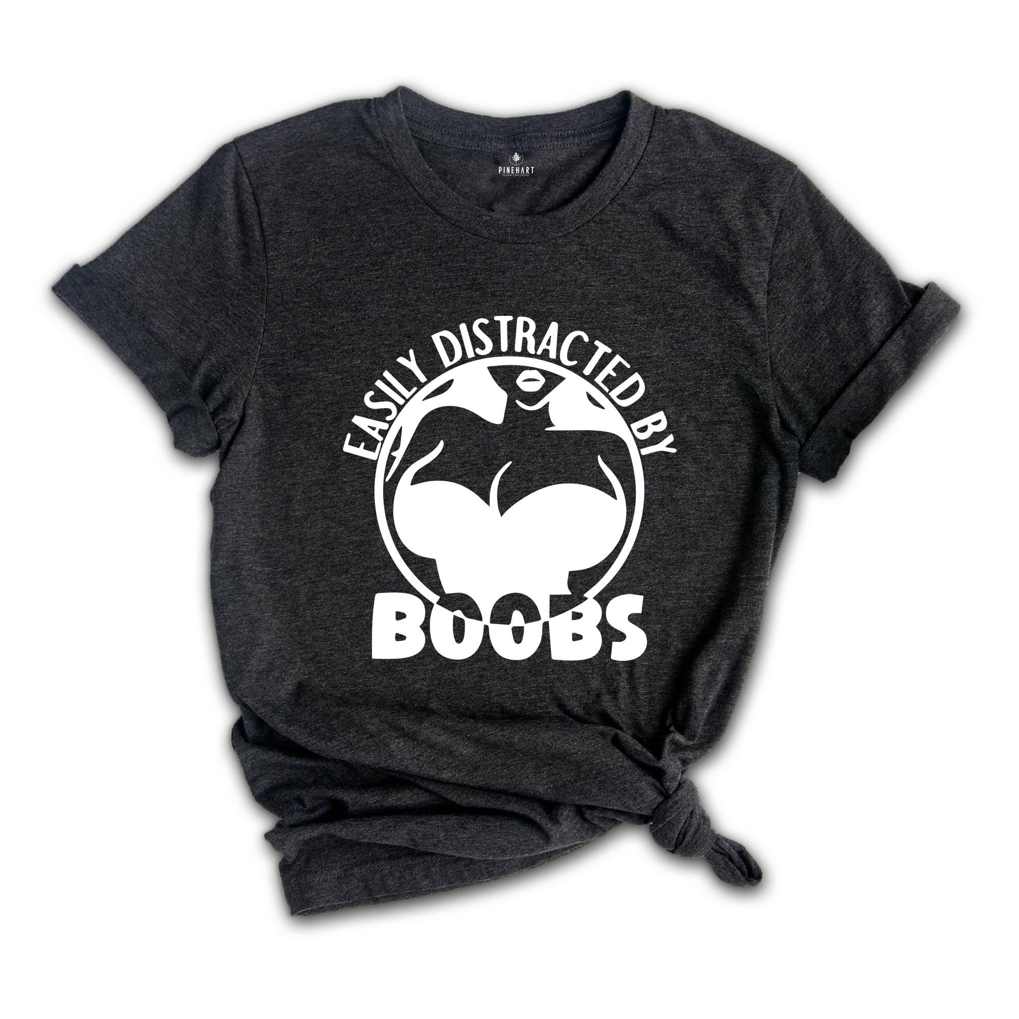 Easily Distracted By Boobs Shirt, Funny Books Shirt, Funny Rude Tee, Kink Shirt, Breast Lover Tee, Sarcastic Birthday Gift