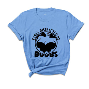 Easily Distracted By Boobs Shirt, Funny Books Shirt, Funny Rude Tee, Kink Shirt, Breast Lover Tee, Sarcastic Birthday Gift