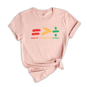 Equality Is Greater Than Division Shirt, Human Rights Shirt, Equality Shirt, Black History Shirt, Social Justice Shirt, Social Justice Gift