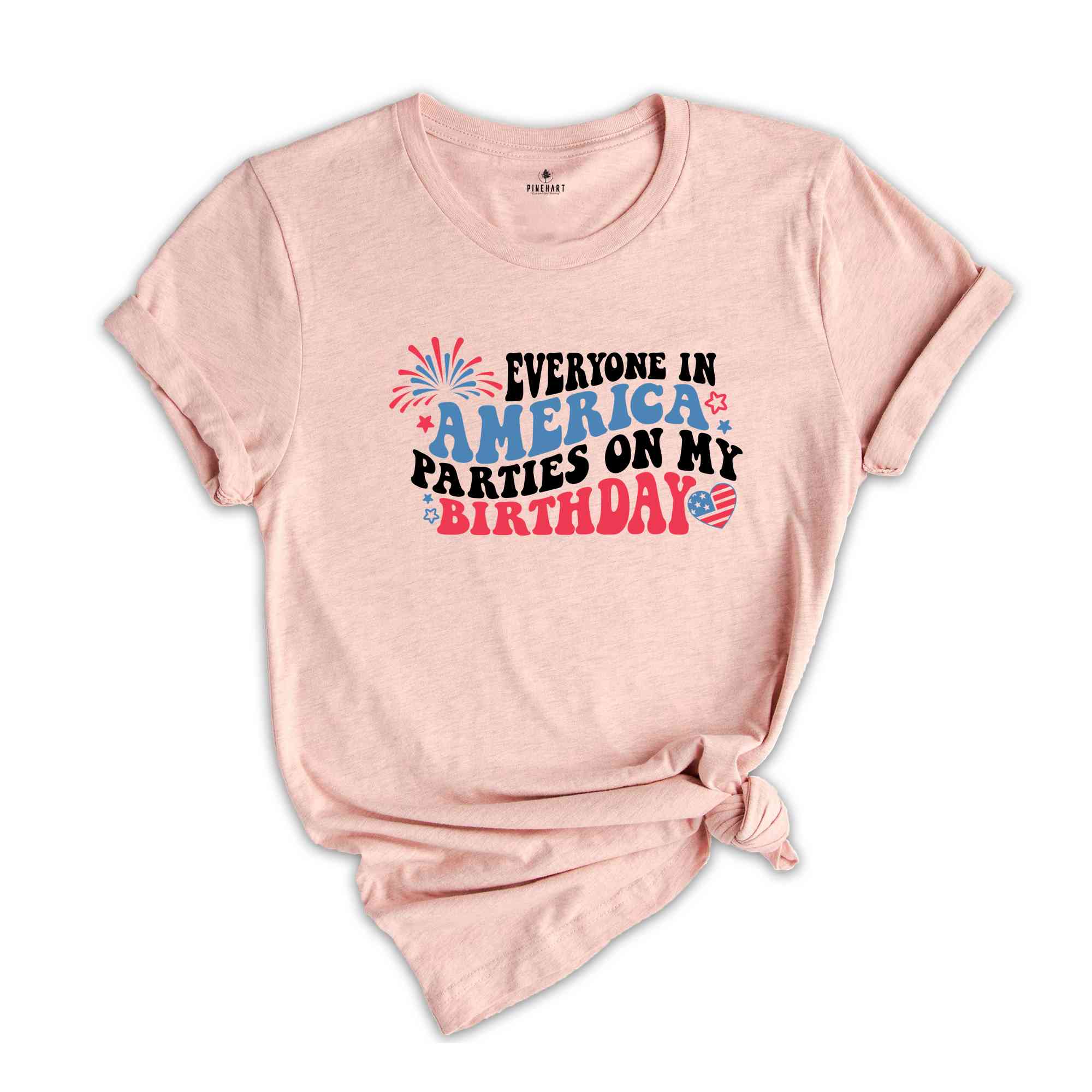 Everyone In America Parties On My Birthday Shirt, 4th Of July Birthday Shirt, Independence Day Shirt, Birthday Gift, Birthday Party Shirt