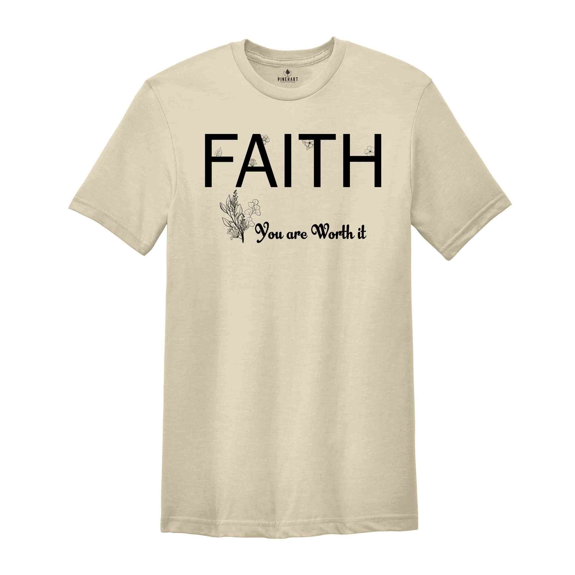 Faith You Are Worth It Shirt, Christian Faith Shirt, Inspirational Shirt, Encouragement Gift, Faith Motivational Shirt, Faith Religion Shirt