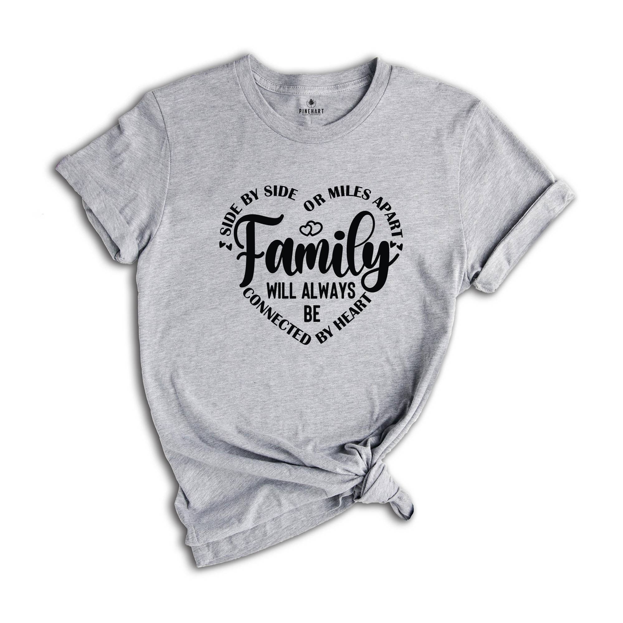 Family T-Shirt, Family Matching Shirt, Side by Side or Miles Apart, Connected to By Heart Family Tee, Best Family Gifts, Family Team Top