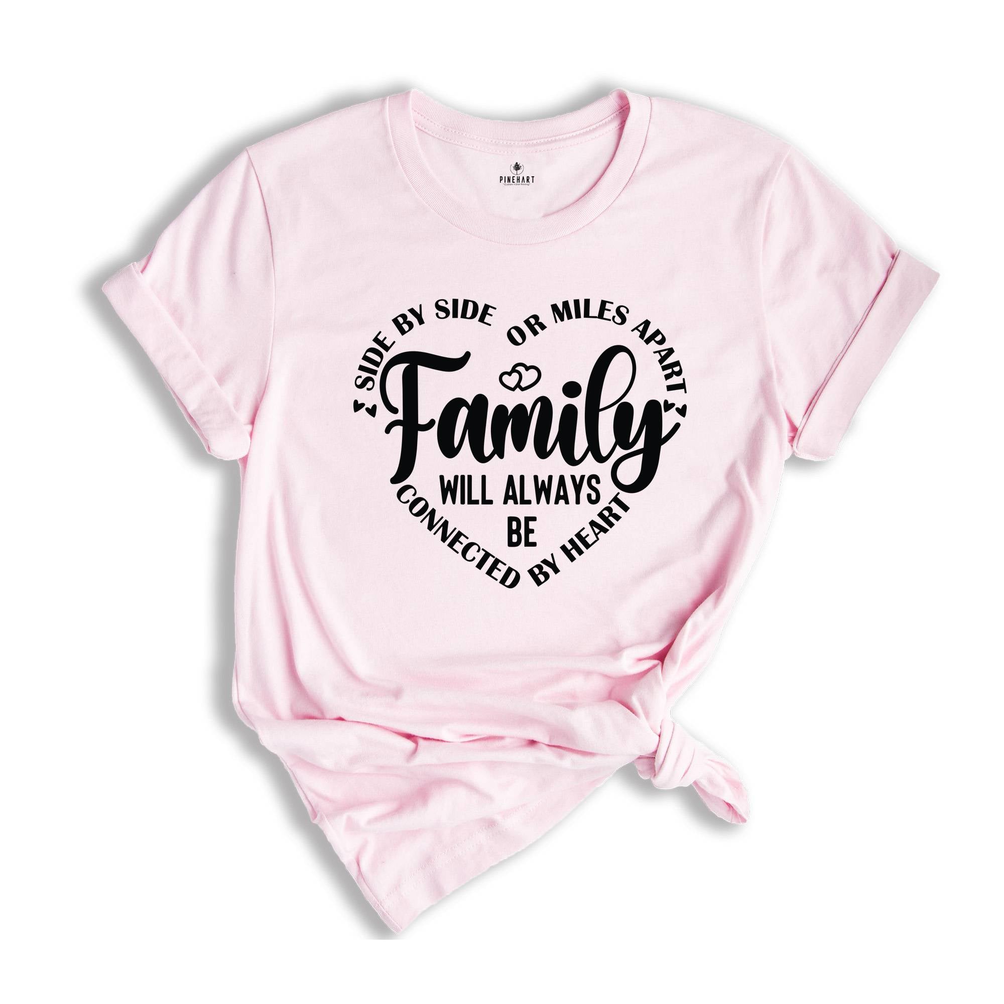 Family T-Shirt, Family Matching Shirt, Side by Side or Miles Apart, Connected to By Heart Family Tee, Best Family Gifts, Family Team Top