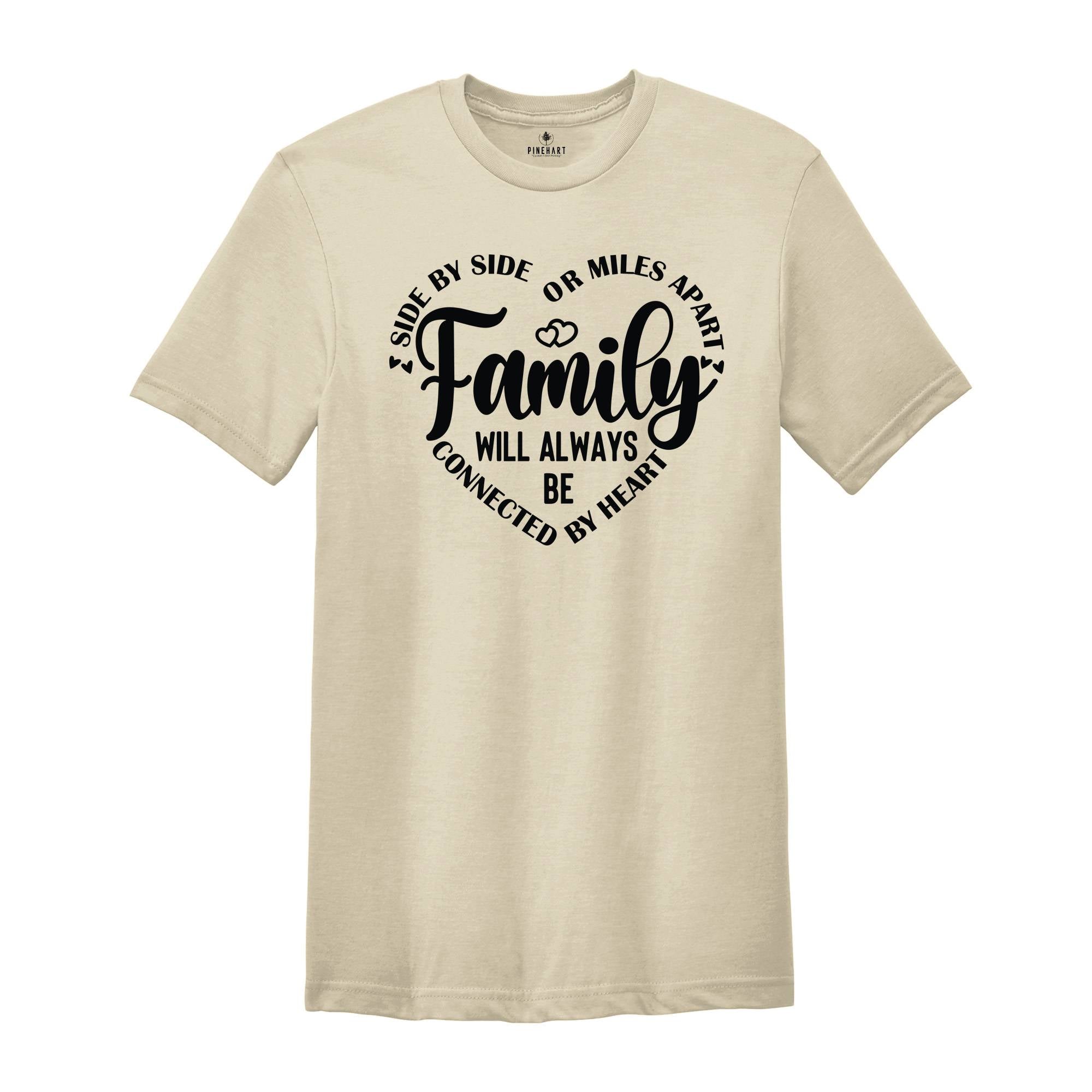 Family T-Shirt, Family Matching Shirt, Side by Side or Miles Apart, Connected to By Heart Family Tee, Best Family Gifts, Family Team Top