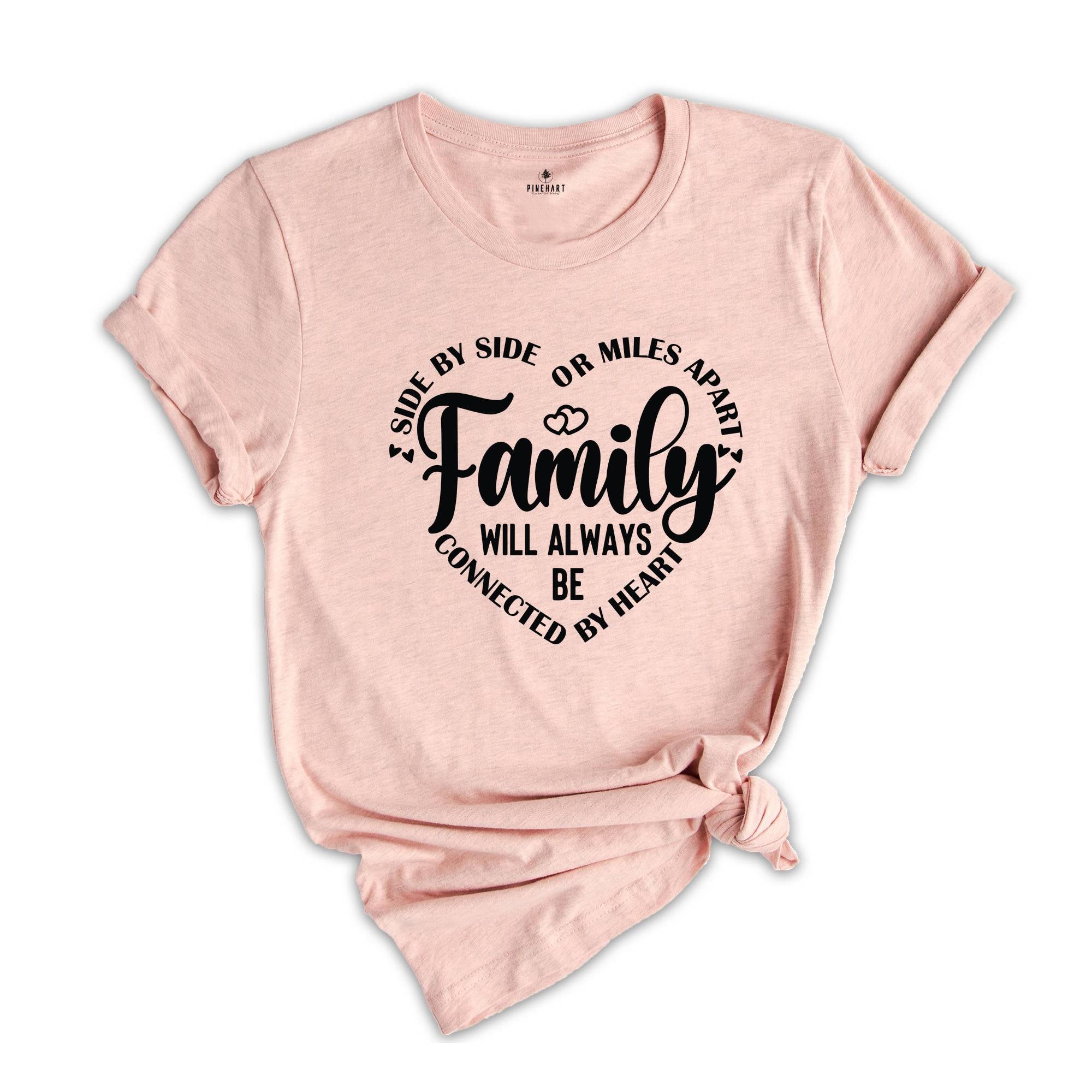 Family T-Shirt, Family Matching Shirt, Side by Side or Miles Apart, Connected to By Heart Family Tee, Best Family Gifts, Family Team Top