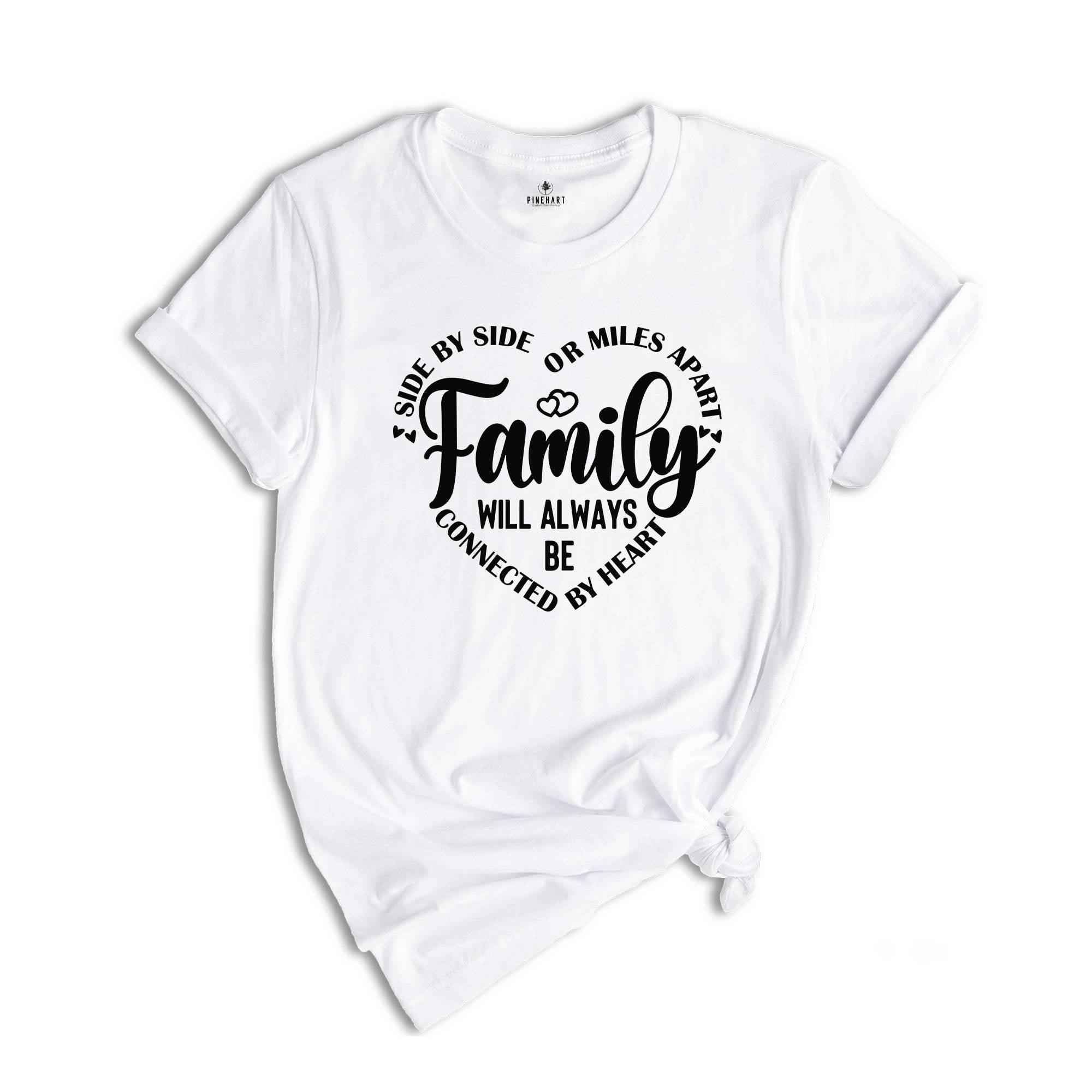 Family T-Shirt, Family Matching Shirt, Side by Side or Miles Apart, Connected to By Heart Family Tee, Best Family Gifts, Family Team Top