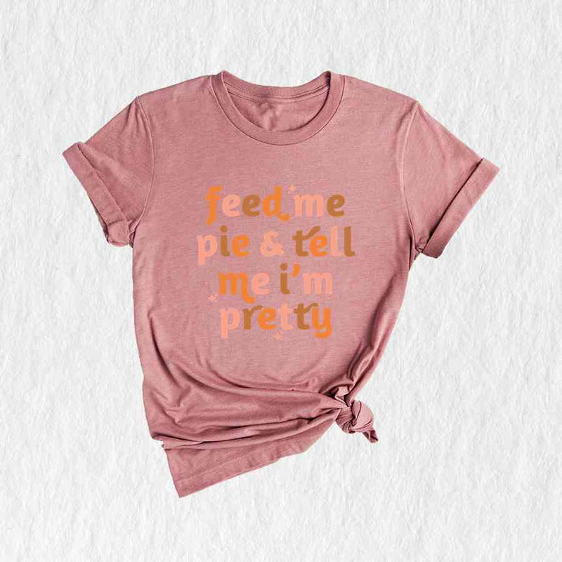 Feed Me Pie And Tell Me I'm Pretty Shirt, Thanksgiving Shirt, Fall Shirt, Turkey Day Shirt, Thanksgiving Gifts, Grateful Shirt