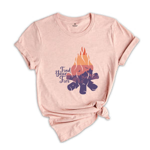 Find Your Fire Shirt, Camp Fire Shirt, Camping Sweater, Nature lover shirt, Hiking Sweater, Camping lover Gift, Motivational Shirt.