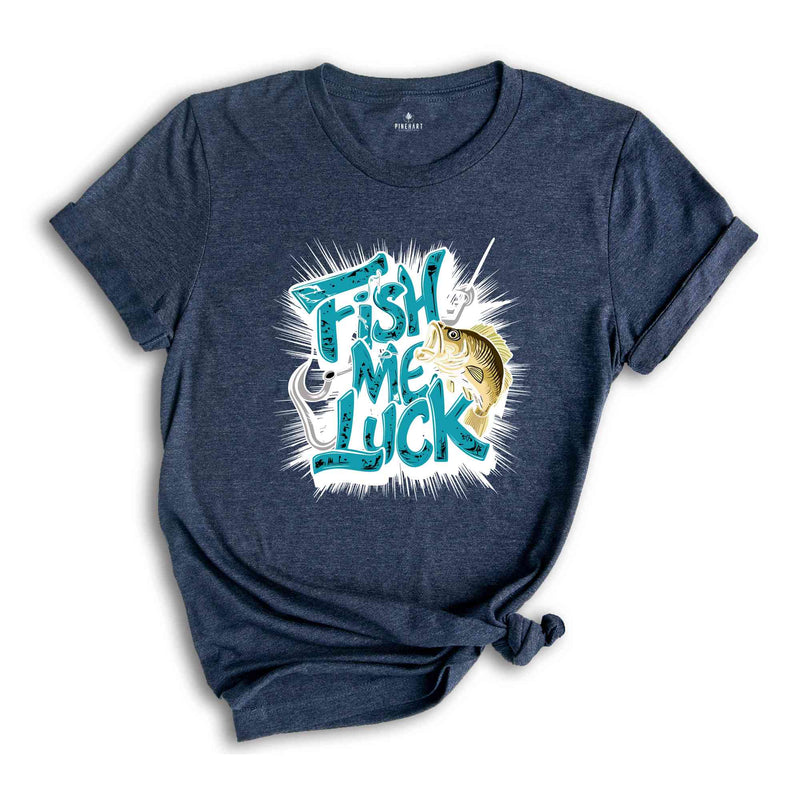 Fish Me Luck Shirt, Fisher Shirt, Fisherman T-Shirt, Fisher Lover Gifts, Funny Fishing Shirt, Fish Lover Shirt