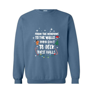 From The Windows To The Walls I'm About To Deck These Halls Sweatshirt, Deck The Halls Sweatshirt, Funny Christmas Sweatshirt, Xmas Sweater