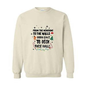 From The Windows To The Walls I'm About To Deck These Halls Sweatshirt, Deck The Halls Sweatshirt, Funny Christmas Sweatshirt, Xmas Sweater
