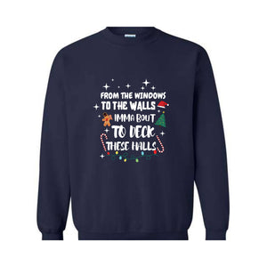 From The Windows To The Walls I'm About To Deck These Halls Sweatshirt, Deck The Halls Sweatshirt, Funny Christmas Sweatshirt, Xmas Sweater