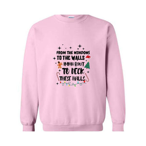 From The Windows To The Walls I'm About To Deck These Halls Sweatshirt, Deck The Halls Sweatshirt, Funny Christmas Sweatshirt, Xmas Sweater