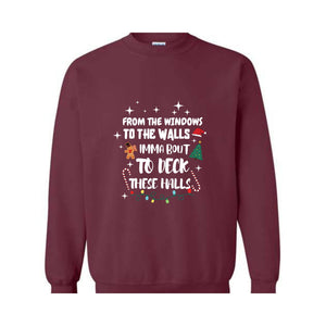 From The Windows To The Walls I'm About To Deck These Halls Sweatshirt, Deck The Halls Sweatshirt, Funny Christmas Sweatshirt, Xmas Sweater