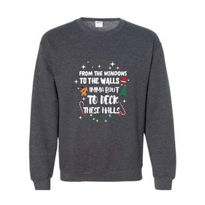 From The Windows To The Walls I'm About To Deck These Halls Sweatshirt, Deck The Halls Sweatshirt, Funny Christmas Sweatshirt, Xmas Sweater