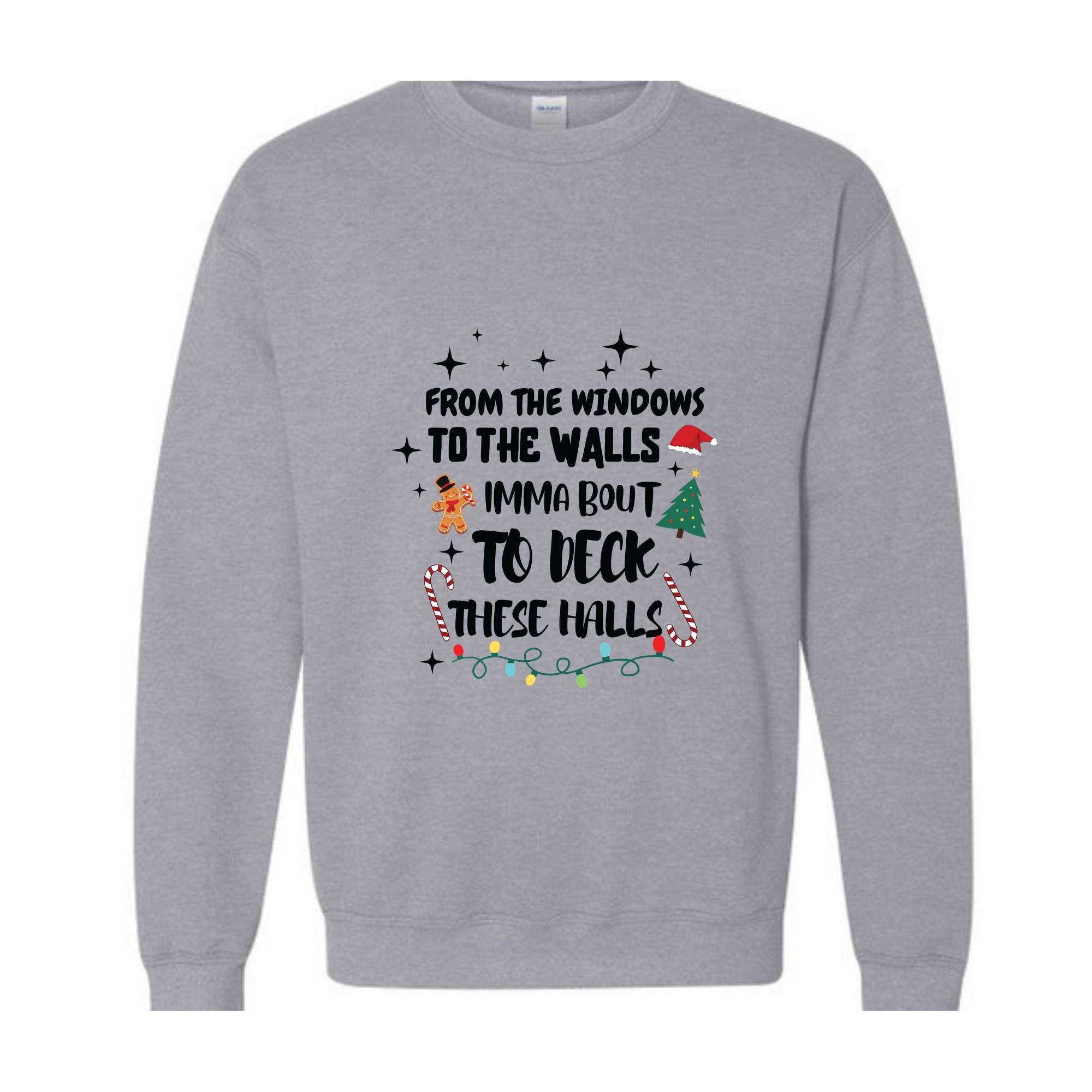 From The Windows To The Walls I'm About To Deck These Halls Sweatshirt, Deck The Halls Sweatshirt, Funny Christmas Sweatshirt, Xmas Sweater