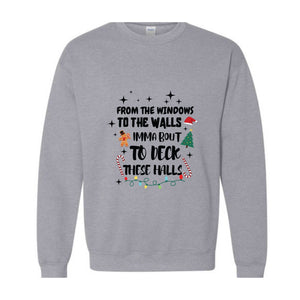 From The Windows To The Walls I'm About To Deck These Halls Sweatshirt, Deck The Halls Sweatshirt, Funny Christmas Sweatshirt, Xmas Sweater