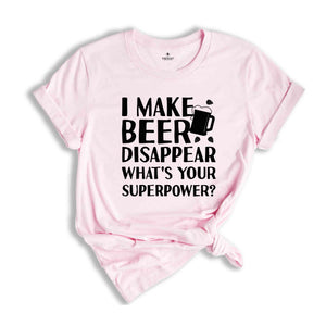 Funny Beer Tshirt, Beer Lover Shirt, Beer Shirt, I Make Beer Disappear What's Your Superpower Shirt, Funny Drinking Gift, Beer Graphic Tee