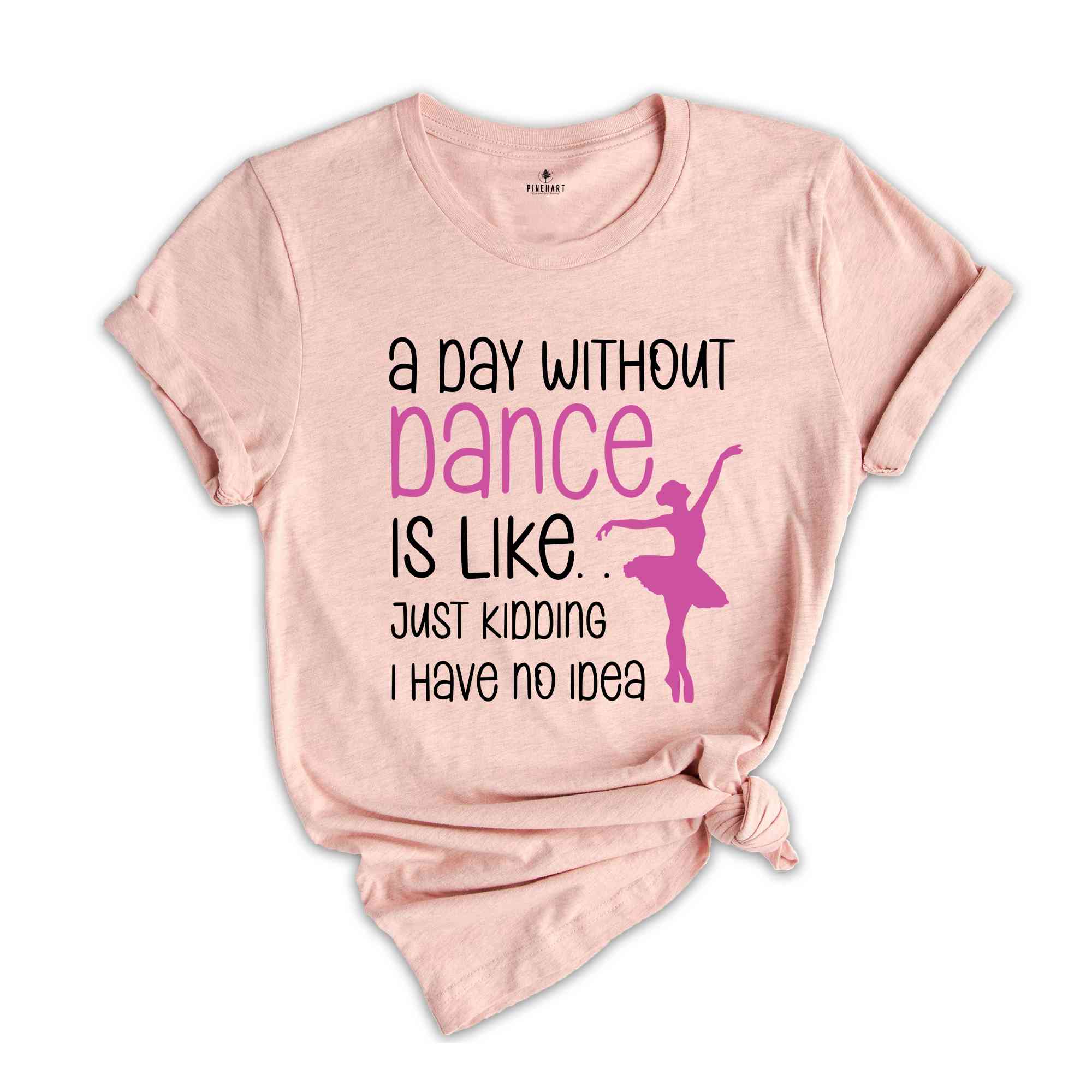 Funny Dance Shirt, A Day Without A Dance Shirt, Dance Teacher Gifts, Dance Lover Shirt, Ballet Shirt for Girls,Dance Team Gifts,Dancing Gift