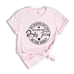 Funny Lazy Days Shirt, She Believed She Could but She was Really Tired So She Didn't Shirt, Tired Mom Shirt, Moms Life Shirt, New Mom Shirt