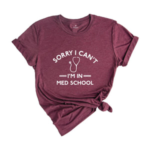 Funny Medical Student Shirt, Sorry Can't I'm in Med School Shirt, Medical School Shirt, Funny Medical Student Shirt, Medical Student Gifts