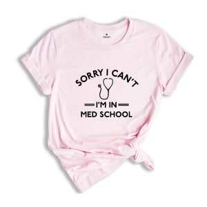 Funny Medical Student Shirt, Sorry Can't I'm in Med School Shirt, Medical School Shirt, Funny Medical Student Shirt, Medical Student Gifts