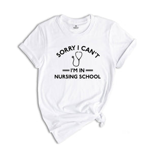 Funny Nursing Student Shirt, Sorry Can't I'm in Nursing School Shirt, Nursing School Shirt, Funny Nursing Student Shirt,Nursing Student Gift