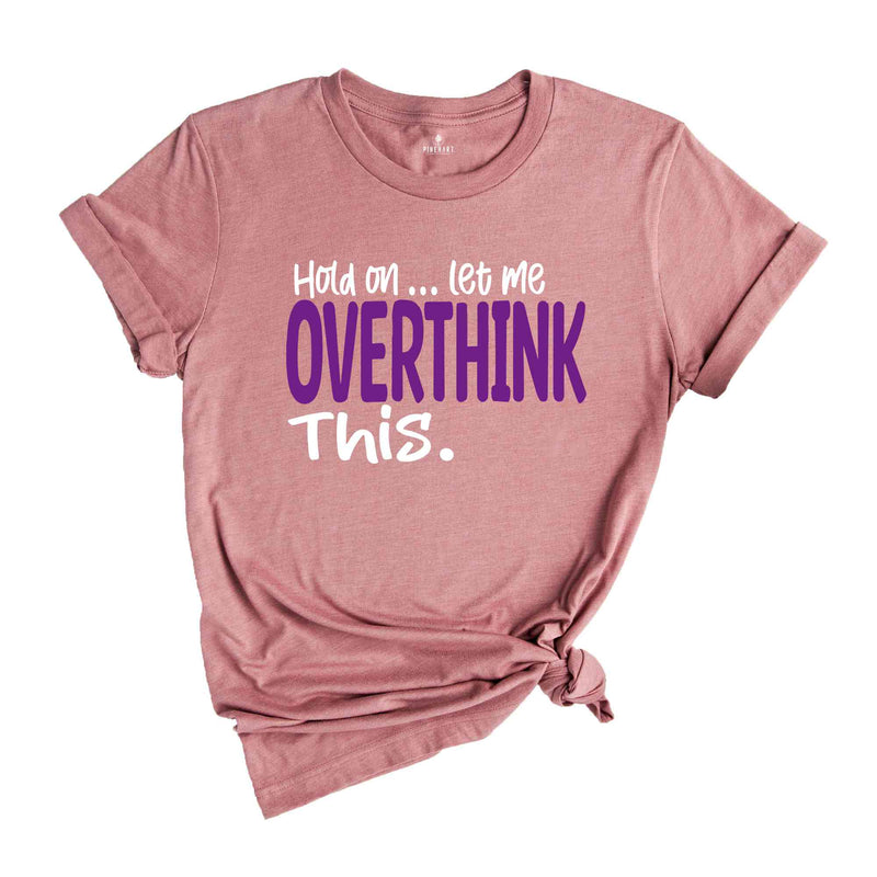 Funny Sarcastic Shirt, Funny Mama Shirt, Awkward Shirt, Hold On Let Me Overthink, Overthinking Shirt, Women Life TShirt, Funny Saying Shirt