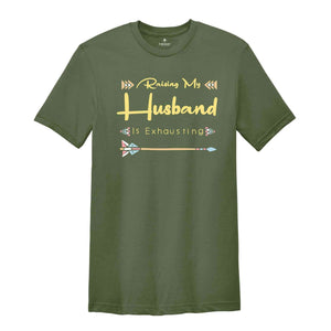 Funny Wife Shirt, Raising My Husband Is Exhausting Shirt, Sarcastic Wife Shirts, Funny Saying Shirt, Funny Wife Gift Shirts.