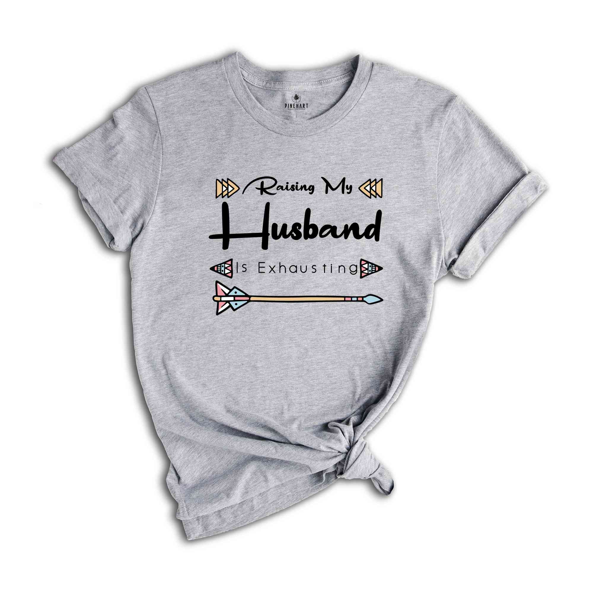 Funny Wife Shirt, Raising My Husband Is Exhausting Shirt, Sarcastic Wife Shirts, Funny Saying Shirt, Funny Wife Gift Shirts.