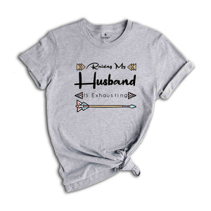 Funny Wife Shirt, Raising My Husband Is Exhausting Shirt, Sarcastic Wife Shirts, Funny Saying Shirt, Funny Wife Gift Shirts.