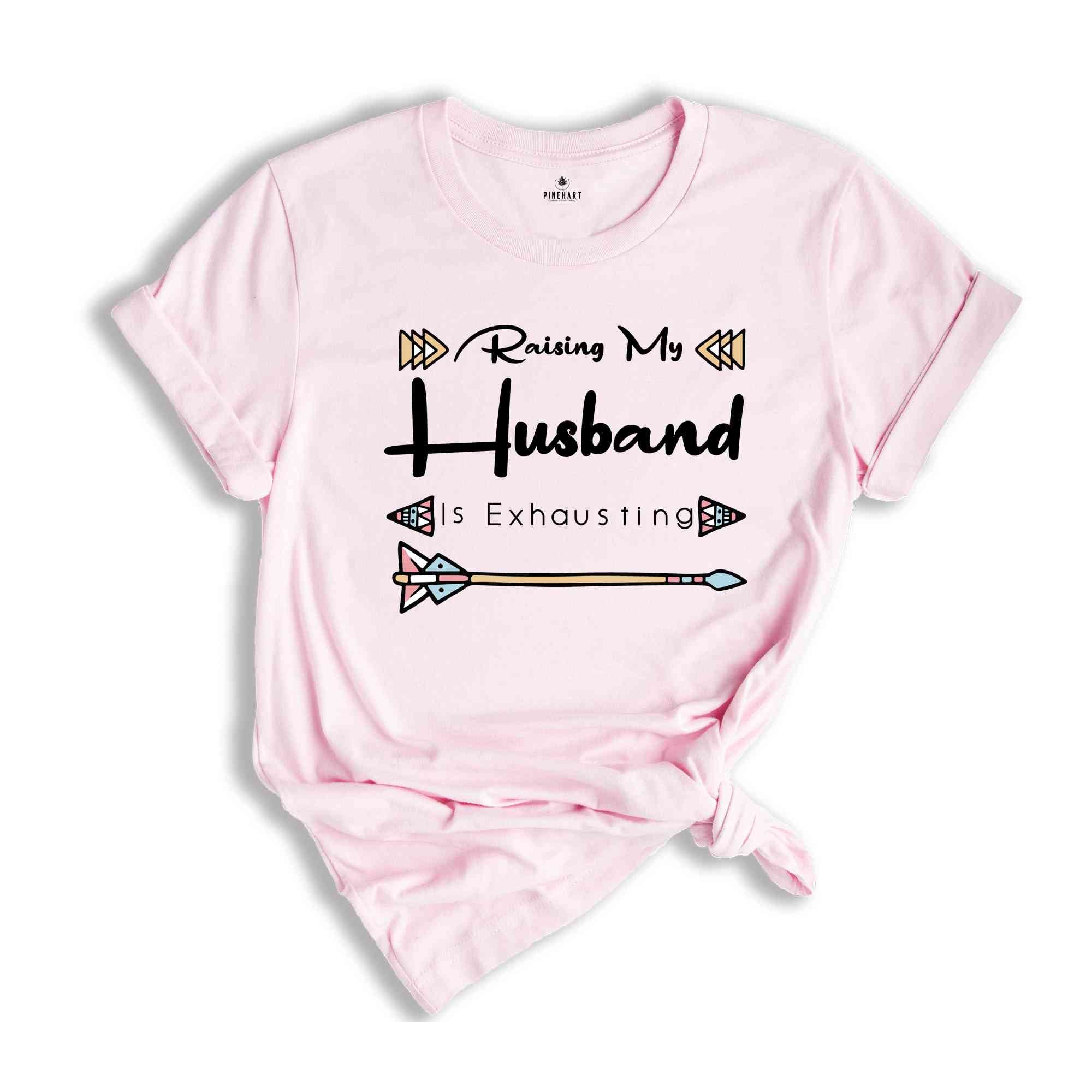 Funny Wife Shirt, Raising My Husband Is Exhausting Shirt, Sarcastic Wife Shirts, Funny Saying Shirt, Funny Wife Gift Shirts.