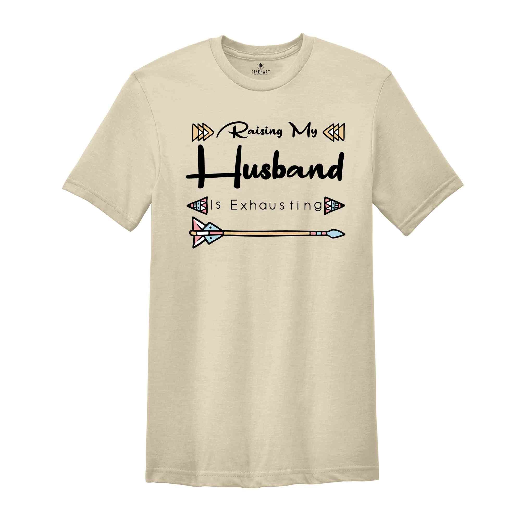 Funny Wife Shirt, Raising My Husband Is Exhausting Shirt, Sarcastic Wife Shirts, Funny Saying Shirt, Funny Wife Gift Shirts.
