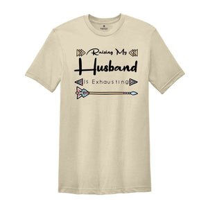 Funny Wife Shirt, Raising My Husband Is Exhausting Shirt, Sarcastic Wife Shirts, Funny Saying Shirt, Funny Wife Gift Shirts.
