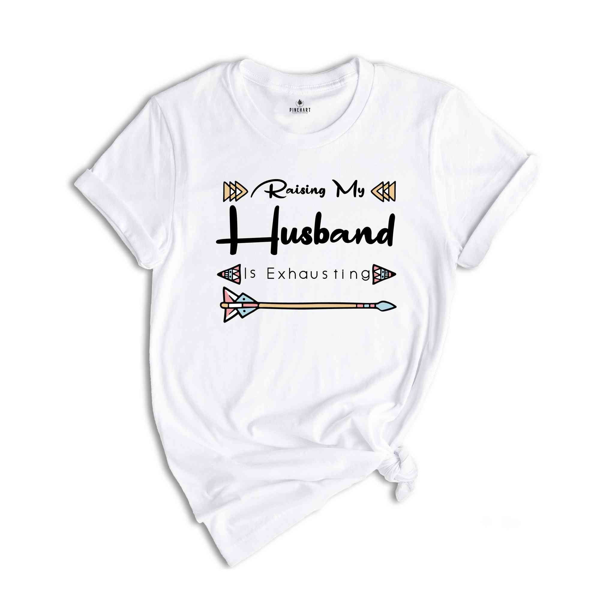 Funny Wife Shirt, Raising My Husband Is Exhausting Shirt, Sarcastic Wife Shirts, Funny Saying Shirt, Funny Wife Gift Shirts.