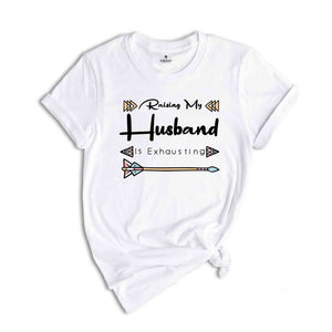 Funny Wife Shirt, Raising My Husband Is Exhausting Shirt, Sarcastic Wife Shirts, Funny Saying Shirt, Funny Wife Gift Shirts.