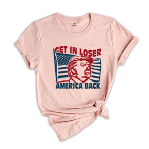 Get In Loser America Back Shirt, Political Shirt, Fuck Trump Shirt, Anti Trump Shirt, Protest Shirt, President Shirt, Anti Trump Shirt