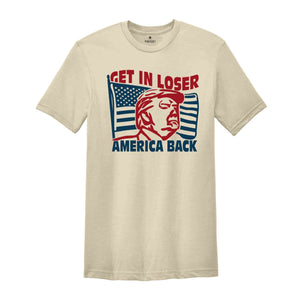 Get In Loser America Back Shirt, Political Shirt, Fuck Trump Shirt, Anti Trump Shirt, Protest Shirt, President Shirt, Anti Trump Shirt