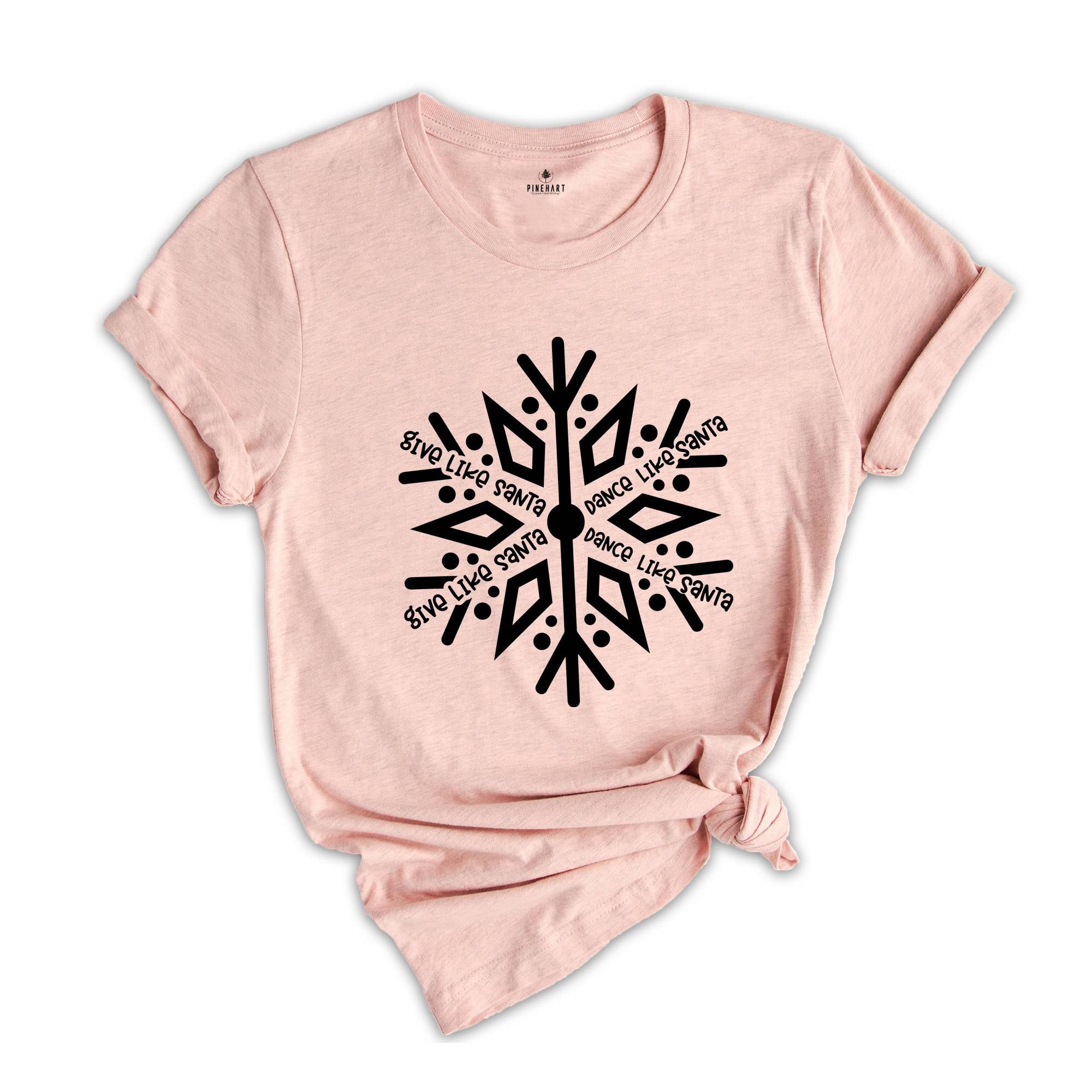 Give Like Santa Shirt, Snowflake Shirt, Dance Like Santa Shirt, Funny Christmas T-Shirt, Holiday Apparel, Christmas Gift