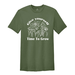 Give Yourself Time To Grow Shirt, Self Love Shirt, Inspirational Shirt, Kindness Shirt, Positive Quotes Shirt