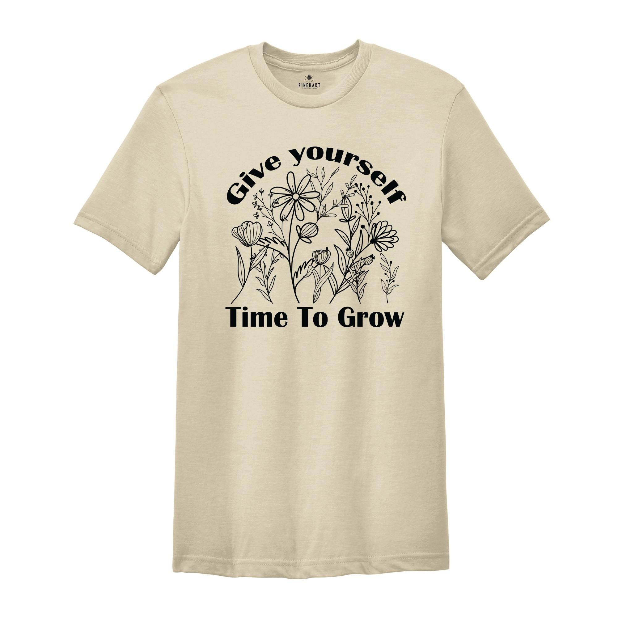 Give Yourself Time To Grow Shirt, Self Love Shirt, Inspirational Shirt, Kindness Shirt, Positive Quotes Shirt