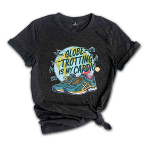 Globe Trotting Is My Cardio Shirt, Summer Tshirt, Sassy Shirt, Travel Lover Shirt, Trip Shirt, Holiday Shirt, Sarcastic Summer Shirts