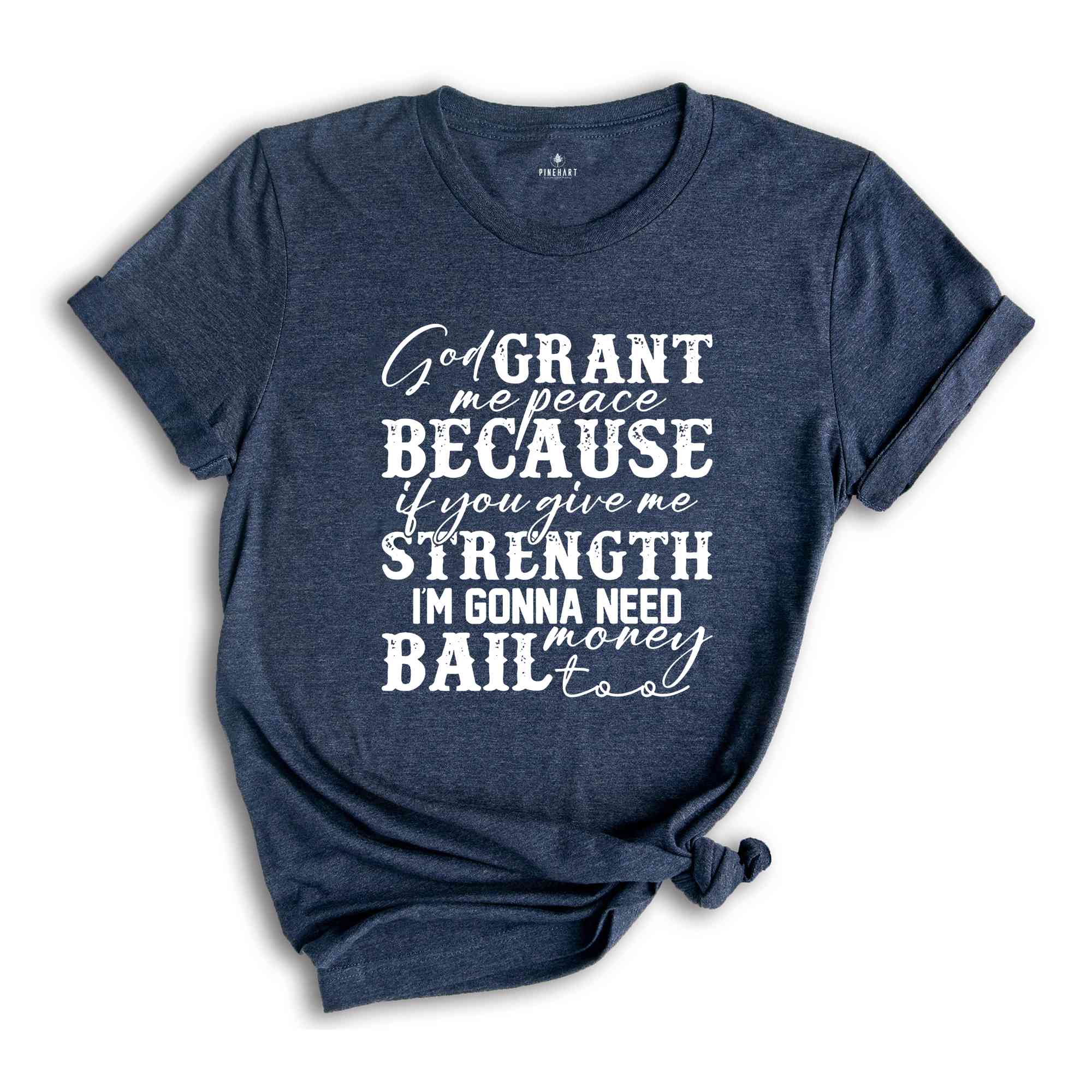 God Grant Me Peace Because if You Give Me Strength I'm Gonna Need Money Bail Too Shirt, Funny Christian Shirt, Humorous Shirt