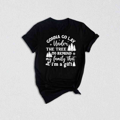 Gonna Go Lay Under The Tree To Remind My Family That I'm A Gift Ugly Christmas Sweater