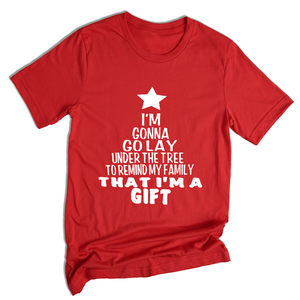 Gonna Lay Under The Tree To Remind My Family That I Am A Gift Shirt, Holiday T-Shirt, Gift For Christmas, Xmas Shirt
