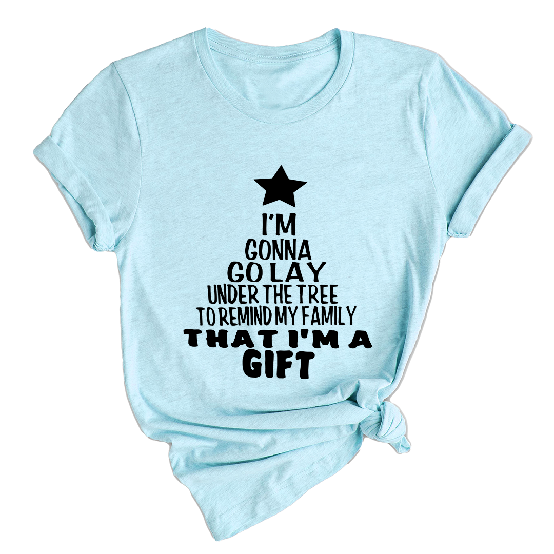 Gonna Lay Under The Tree To Remind My Family That I Am A Gift Shirt, Holiday T-Shirt, Gift For Christmas, Xmas Shirt