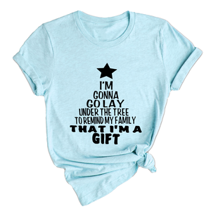 Gonna Lay Under The Tree To Remind My Family That I Am A Gift Shirt, Holiday T-Shirt, Gift For Christmas, Xmas Shirt